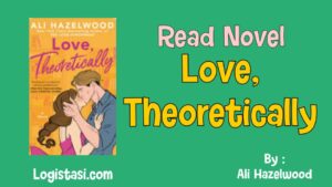 Read Novel Love, Theoretically by Ali Hazelwood Full Episode