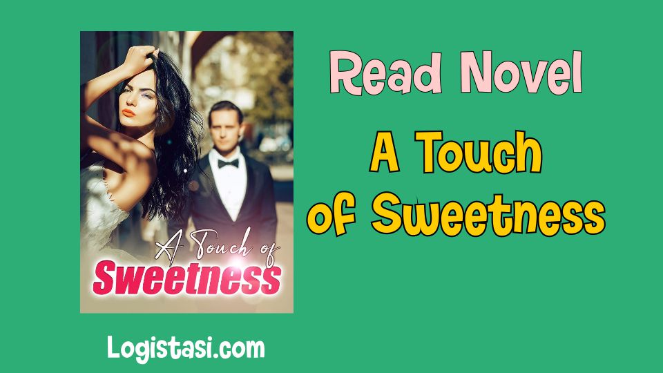 Read Novel A Touch of Sweetness Full Episode: Experience Heartwarming Romance and Adventure!