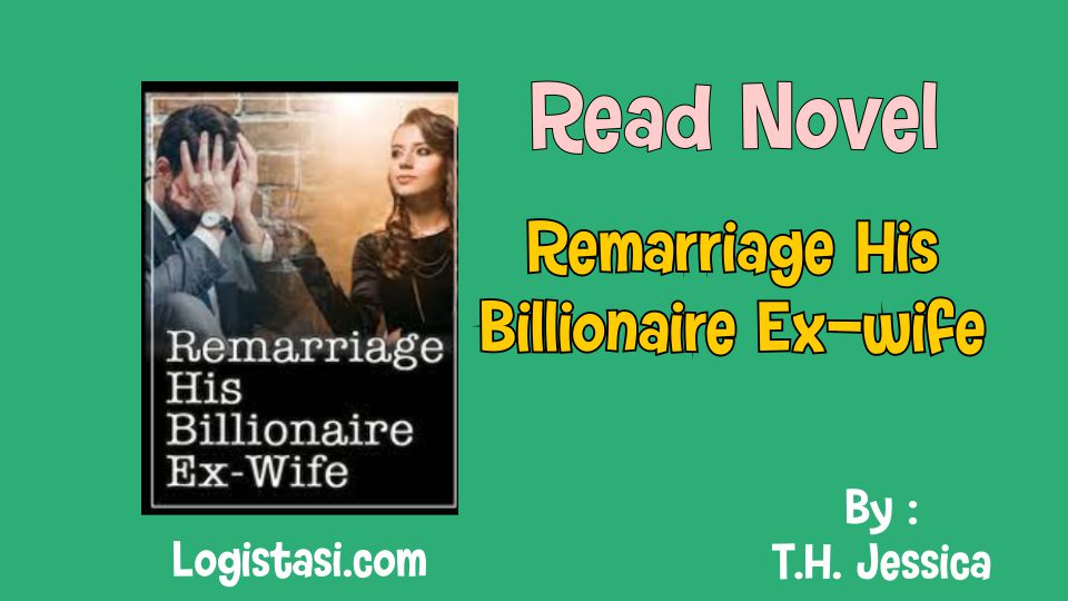 Read Novel Remarriage His Billionaire Ex-wife by T.H. Jessica Full Episode