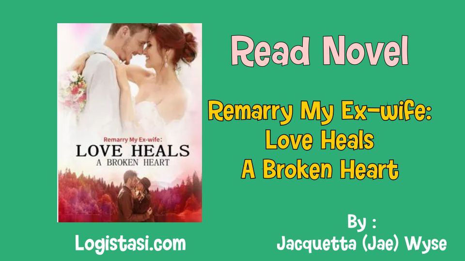 Read Novel Remarry My Ex-wife: Love Heals A Broken Heart Full Episode