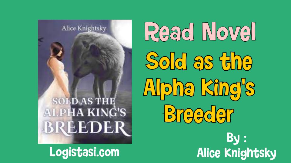 Read Novel Sold as the Alpha King’s Breeder by Alice Knightsky Full Episode