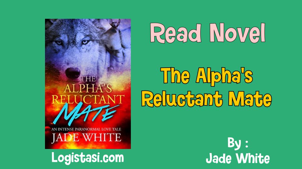 Read Novel The Alpha’s Reluctant Mate by Jade White Full Episode