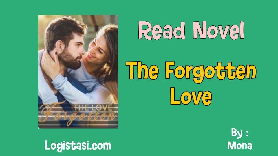 Read Novel The Forgotten Love by Mona Full Episode: Uncovering a Tale of Romance and Rediscovery