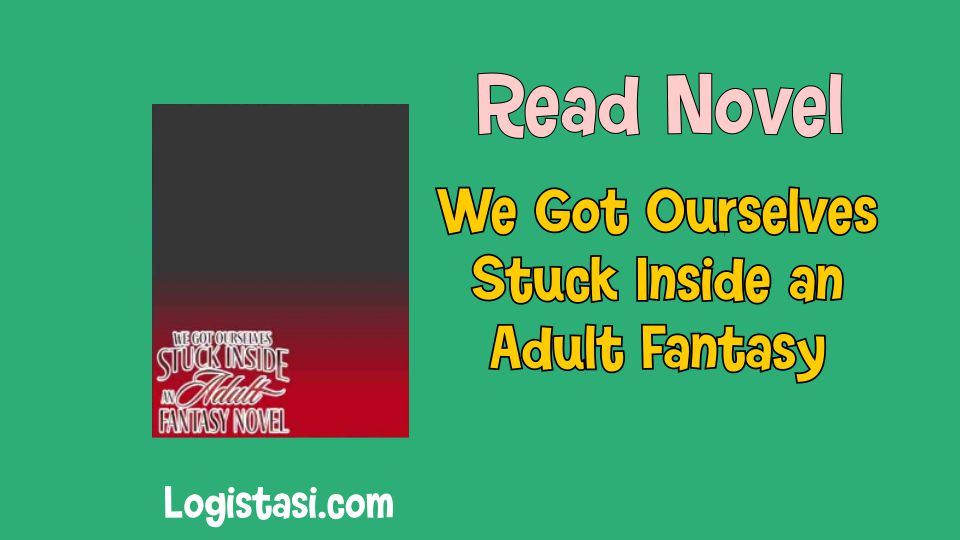 Read Novel We Got Ourselves Stuck Inside an Adult Fantasy
